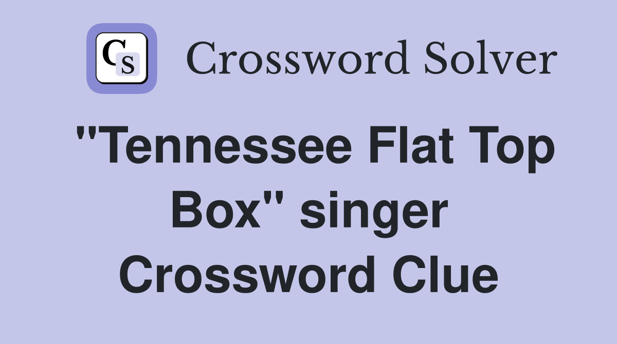 "Tennessee Flat Top Box" singer Crossword Clue