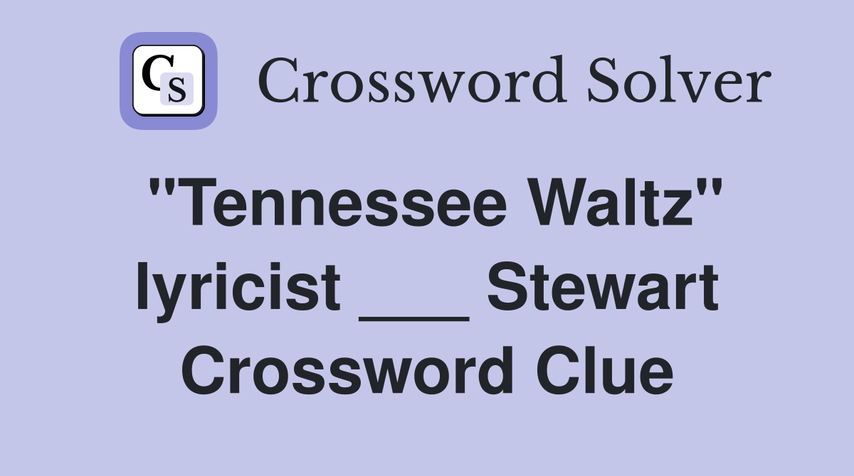"Tennessee Waltz" lyricist ___ Stewart Crossword Clue
