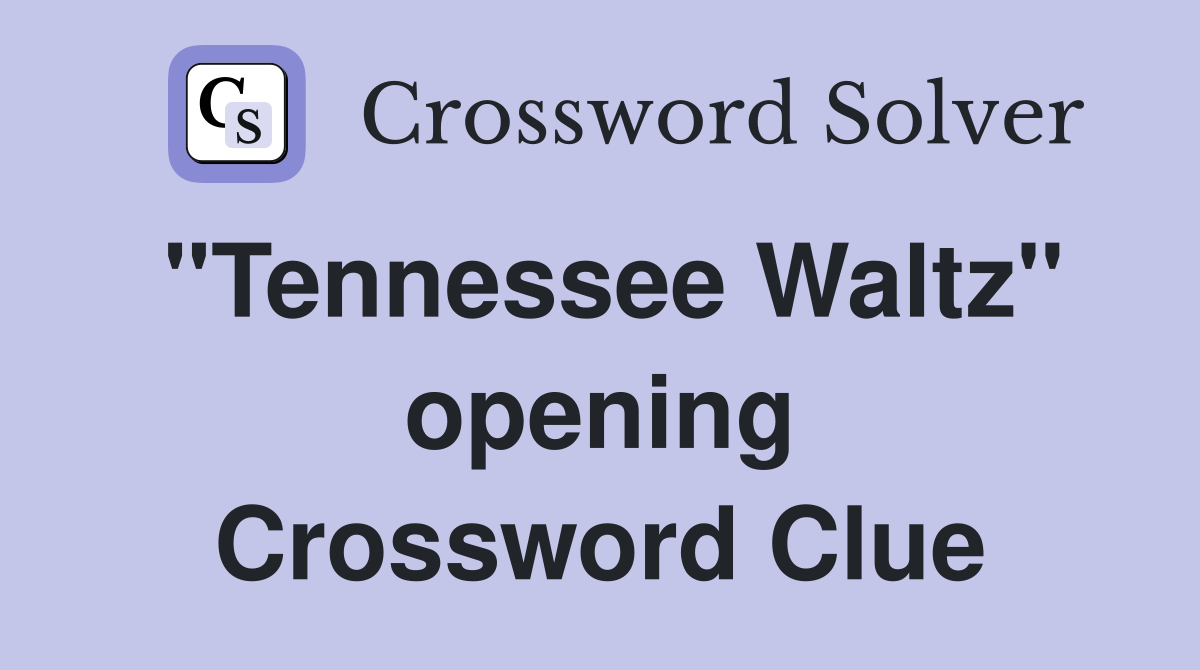 "Tennessee Waltz" opening Crossword Clue