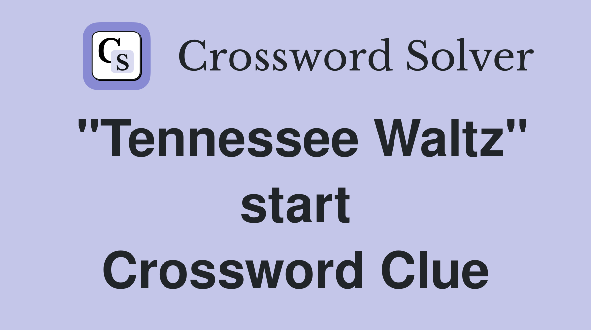 "Tennessee Waltz" start Crossword Clue