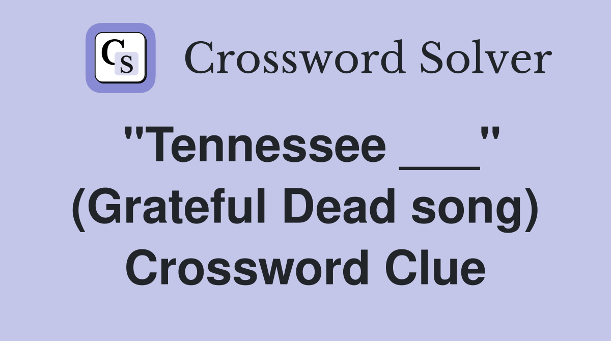 "Tennessee ___" (Grateful Dead song) Crossword Clue