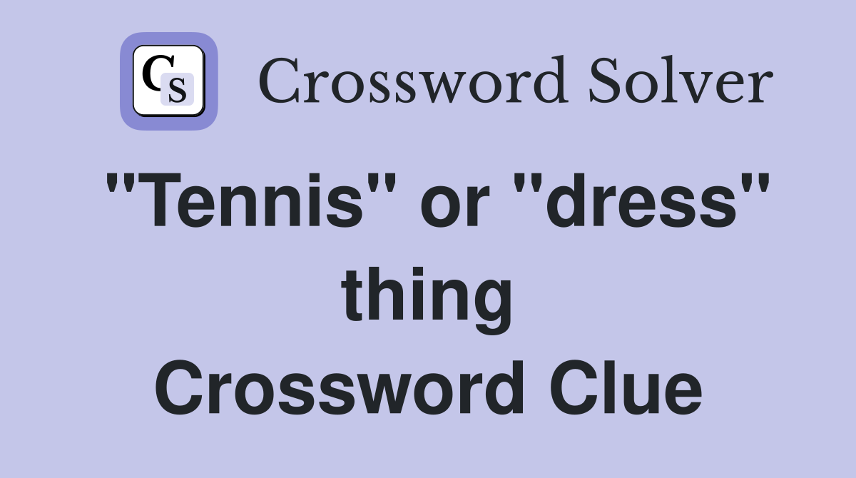 "Tennis" or "dress" thing Crossword Clue