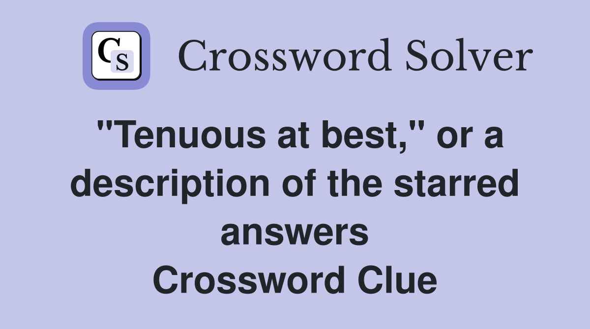 "Tenuous at best," or a description of the starred answers Crossword Clue
