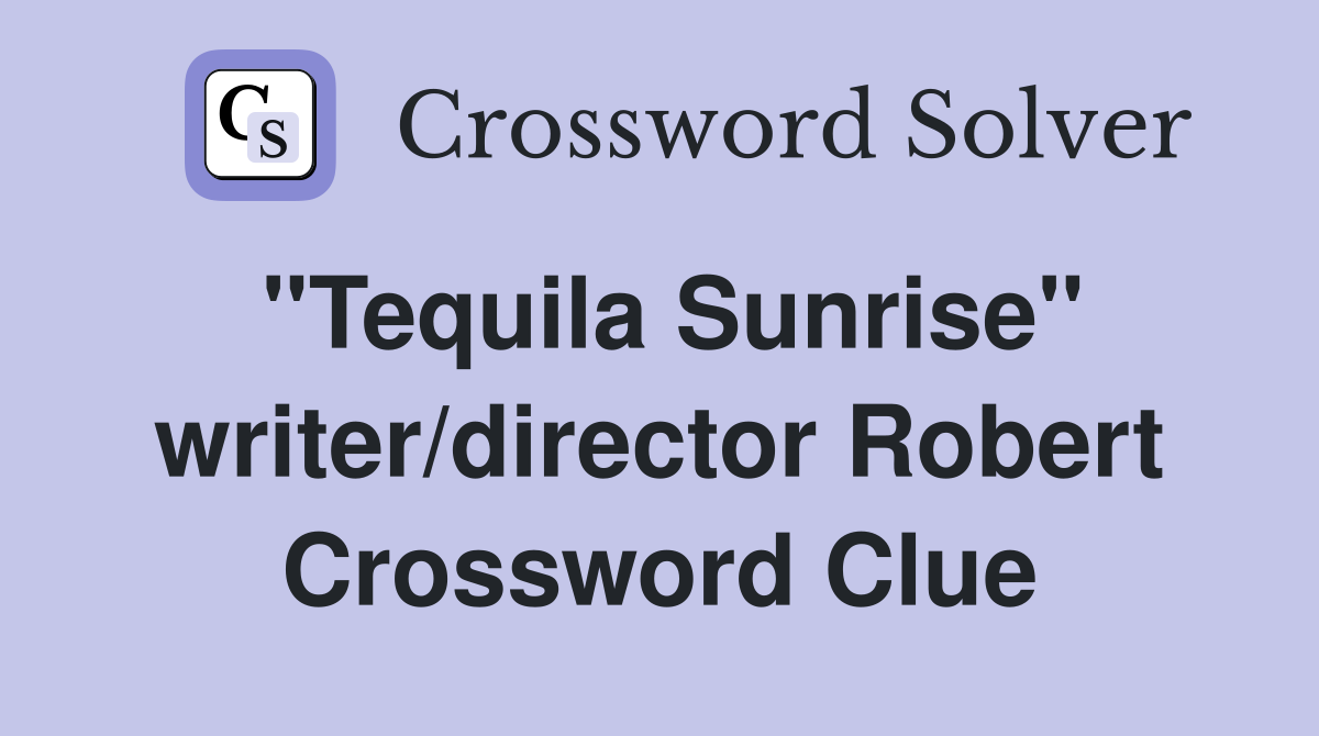 "Tequila Sunrise" writer/director Robert Crossword Clue