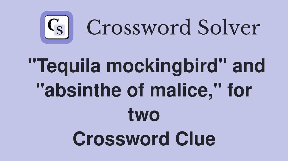 "Tequila mockingbird" and "absinthe of malice," for two Crossword Clue