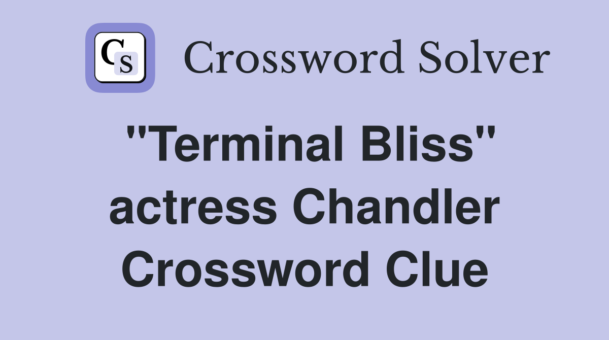 "Terminal Bliss" actress Chandler Crossword Clue