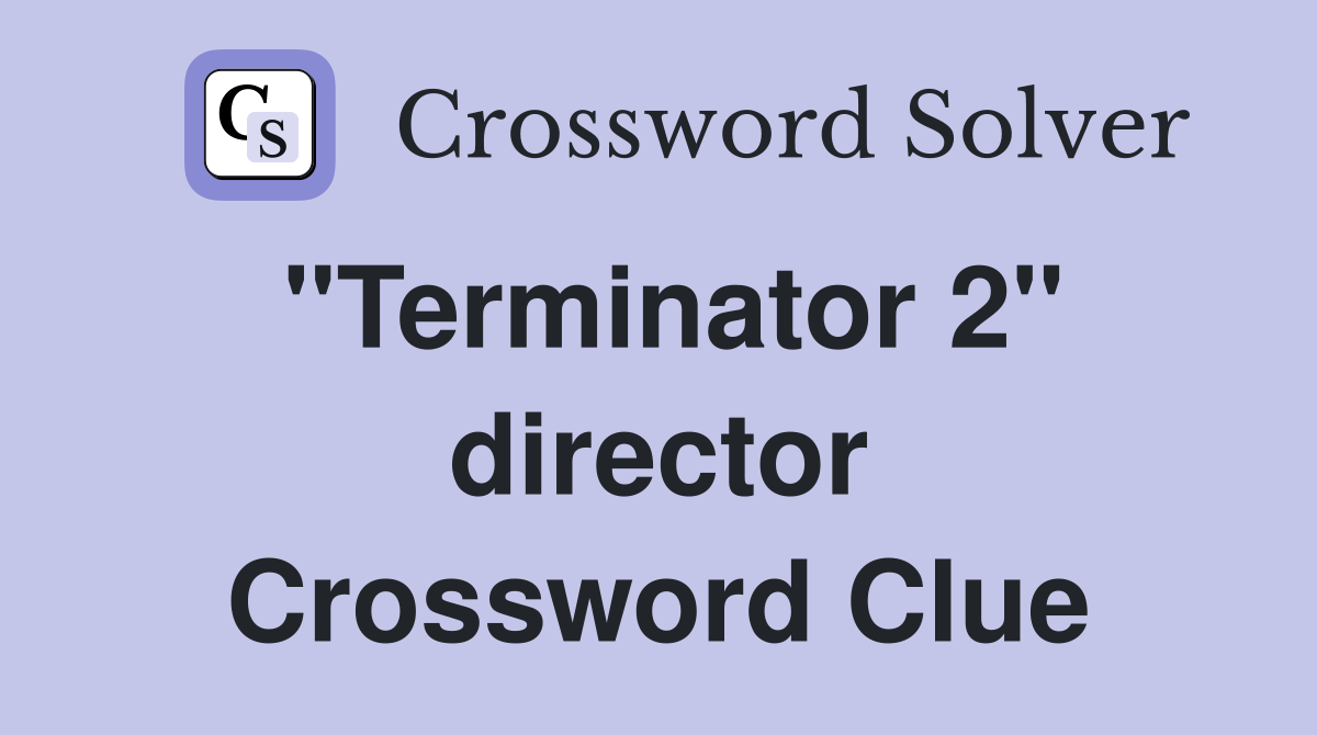 "Terminator 2" director Crossword Clue