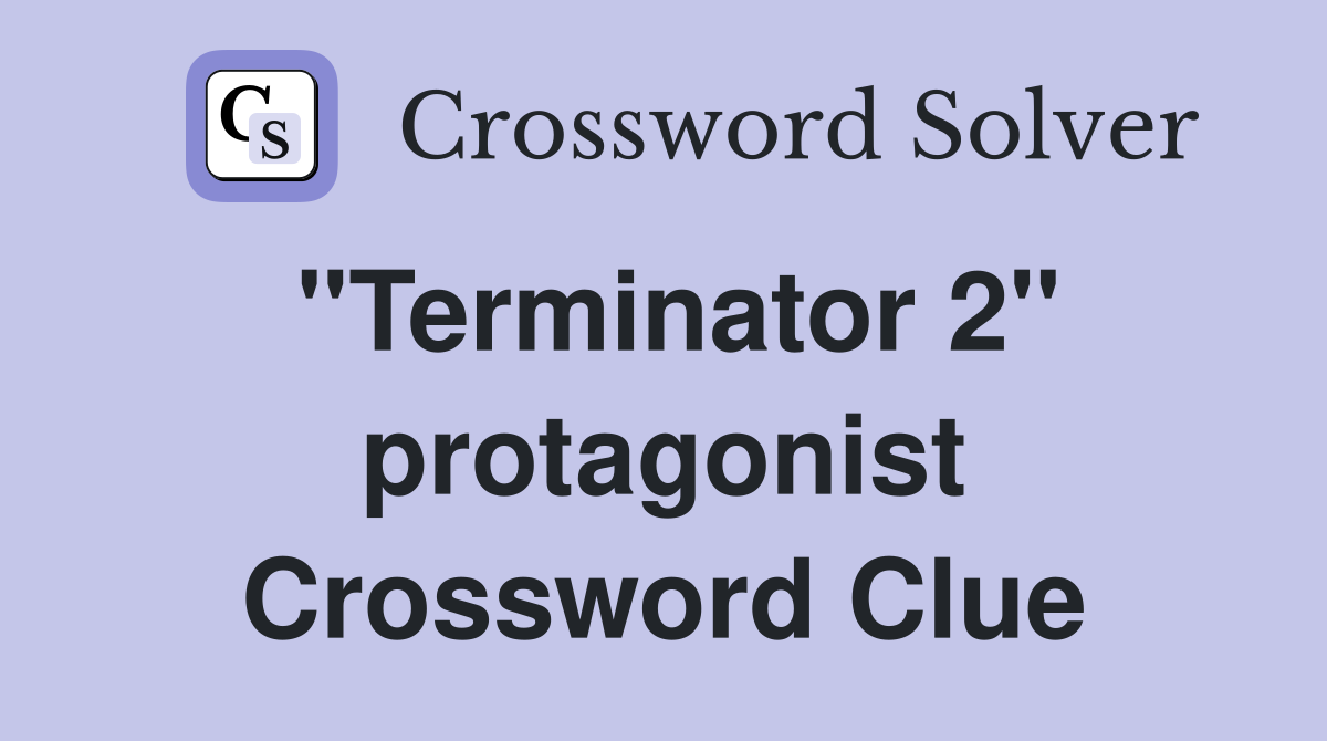 "Terminator 2" protagonist Crossword Clue