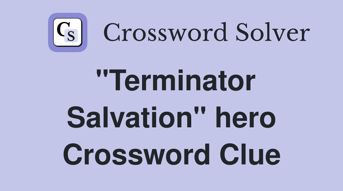 "Terminator Salvation" hero Crossword Clue