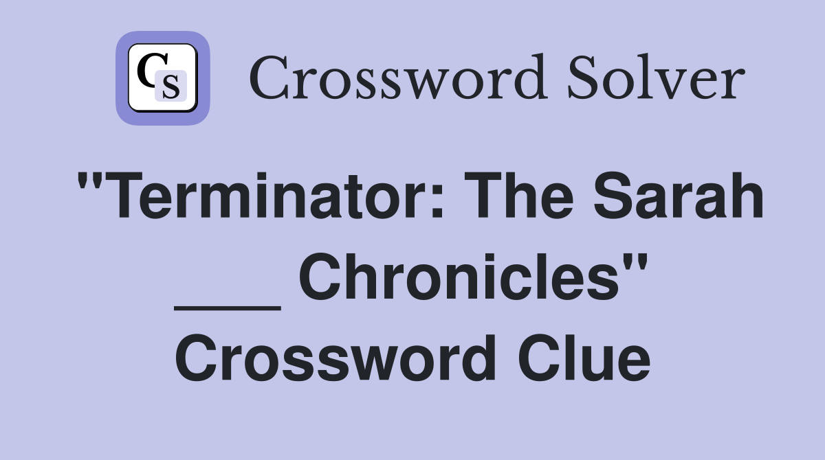 "Terminator: The Sarah ___ Chronicles" Crossword Clue