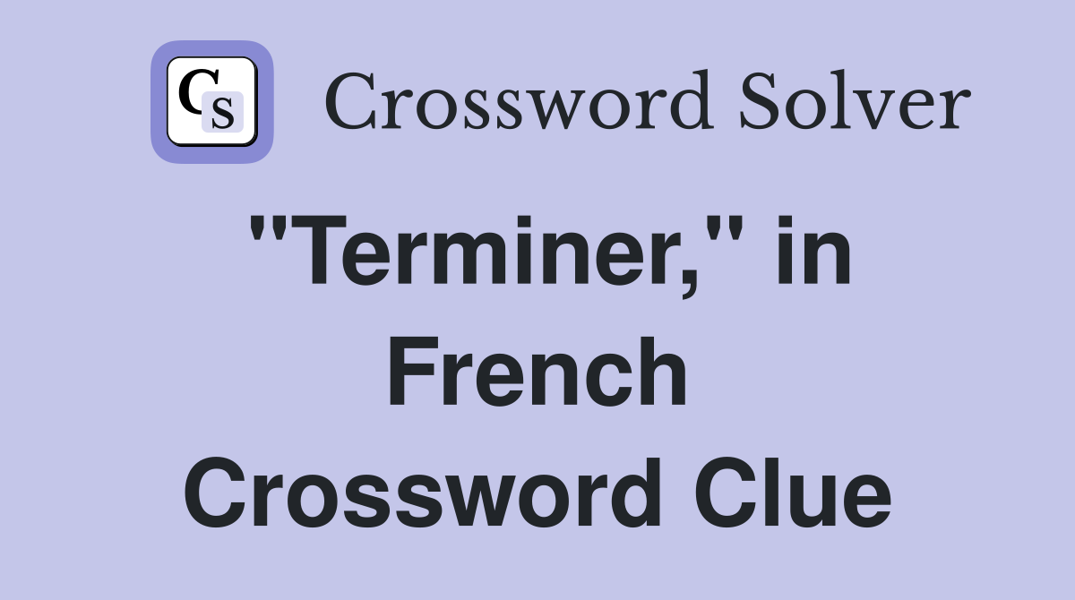 "Terminer," in French Crossword Clue