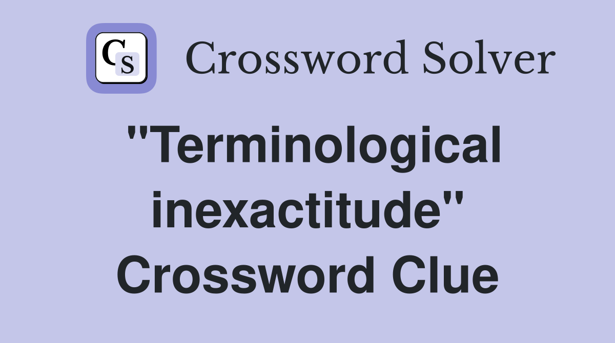 "Terminological inexactitude" Crossword Clue