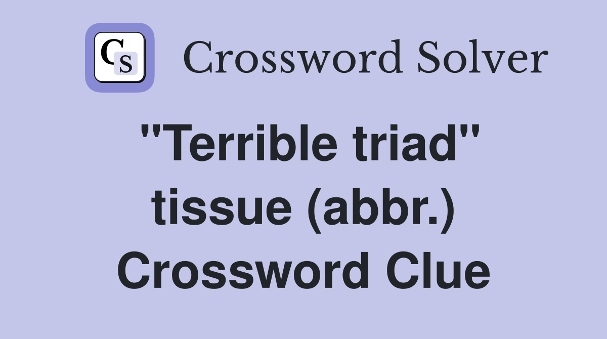"Terrible triad" tissue (abbr.) Crossword Clue