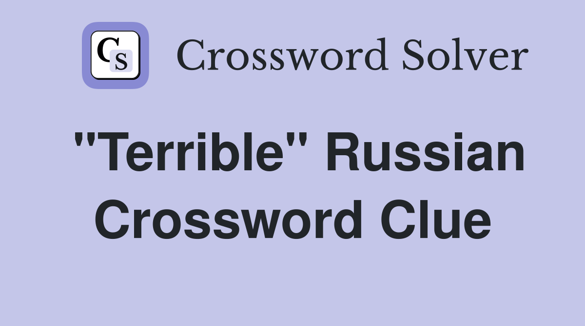 "Terrible" Russian Crossword Clue