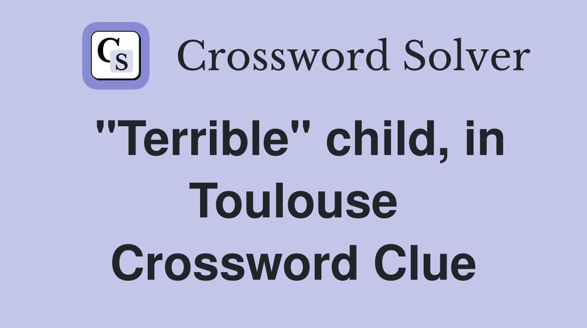 "Terrible" child, in Toulouse Crossword Clue