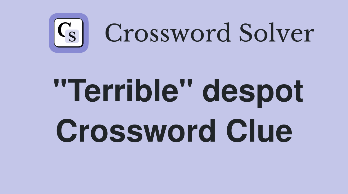 "Terrible" despot Crossword Clue