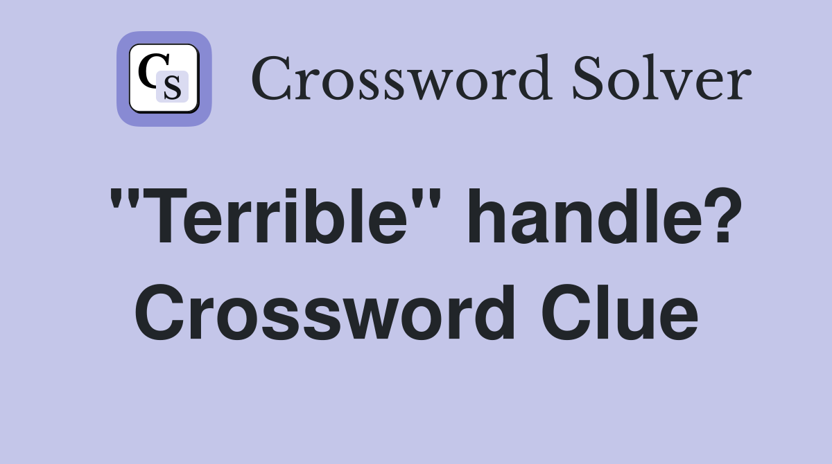 "Terrible" handle? Crossword Clue