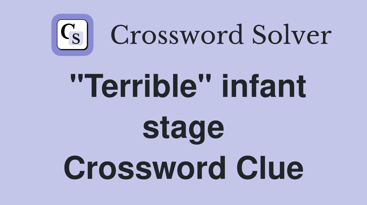 "Terrible" infant stage Crossword Clue