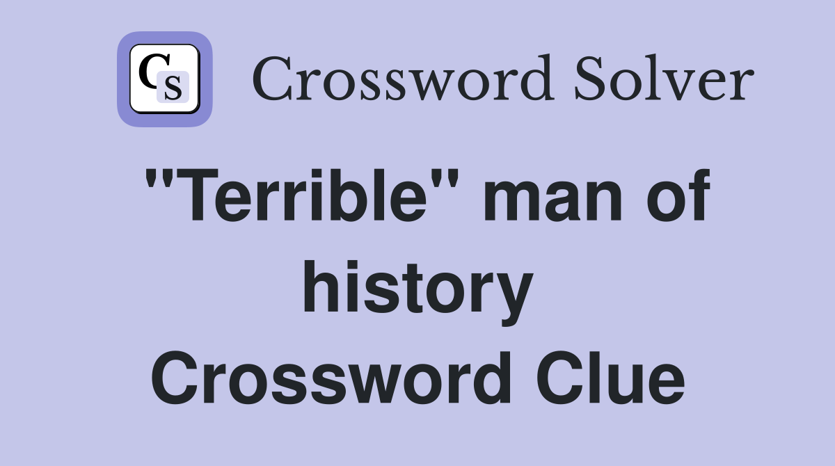 "Terrible" man of history Crossword Clue