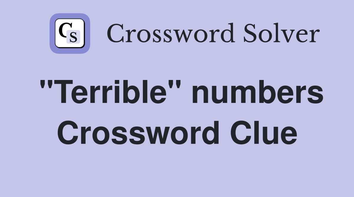 "Terrible" numbers Crossword Clue