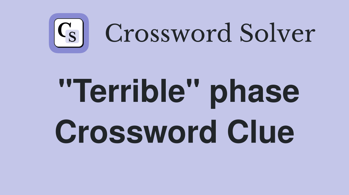 "Terrible" phase Crossword Clue