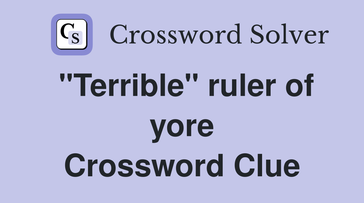 "Terrible" ruler of yore Crossword Clue