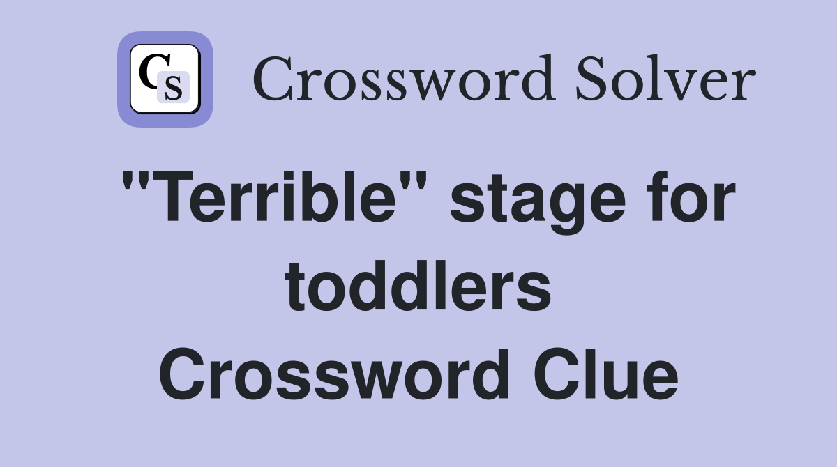 "Terrible" stage for toddlers Crossword Clue