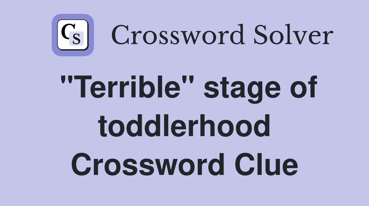 "Terrible" stage of toddlerhood Crossword Clue