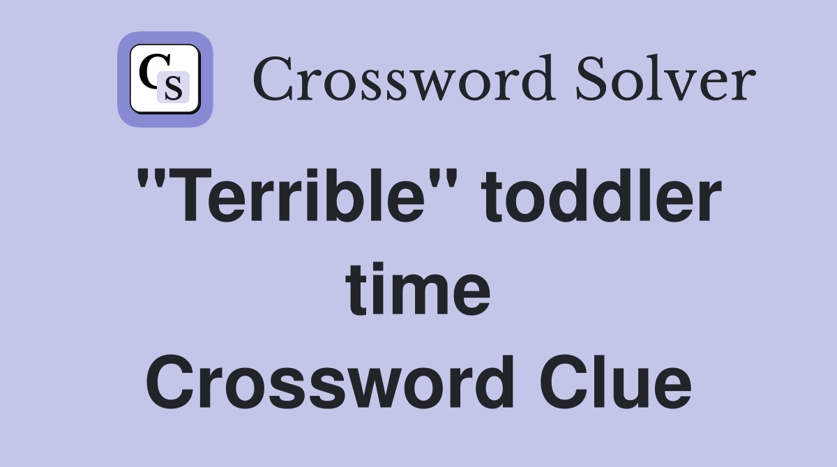 "Terrible" toddler time Crossword Clue