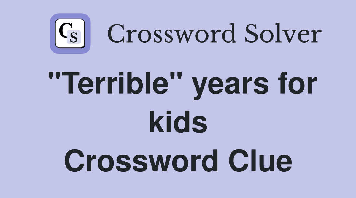 "Terrible" years for kids Crossword Clue