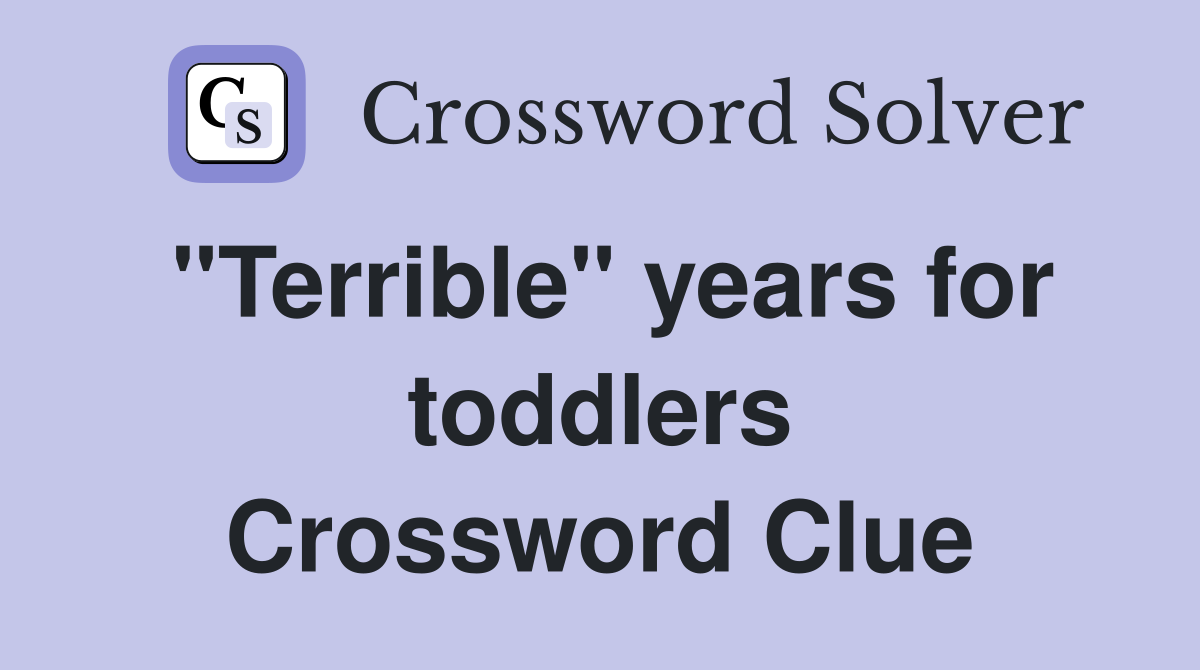 "Terrible" years for toddlers Crossword Clue
