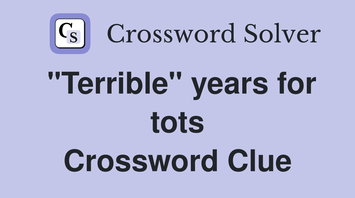 "Terrible" years for tots Crossword Clue