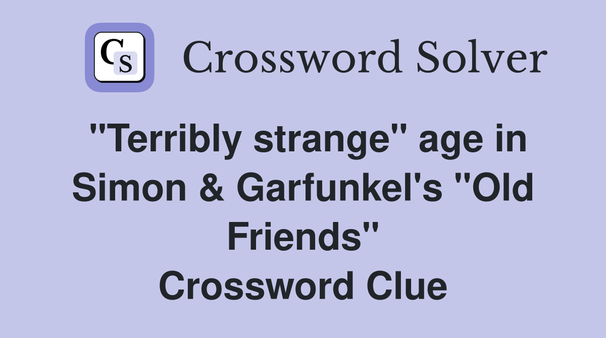"Terribly strange" age in Simon & Garfunkel's "Old Friends" Crossword Clue