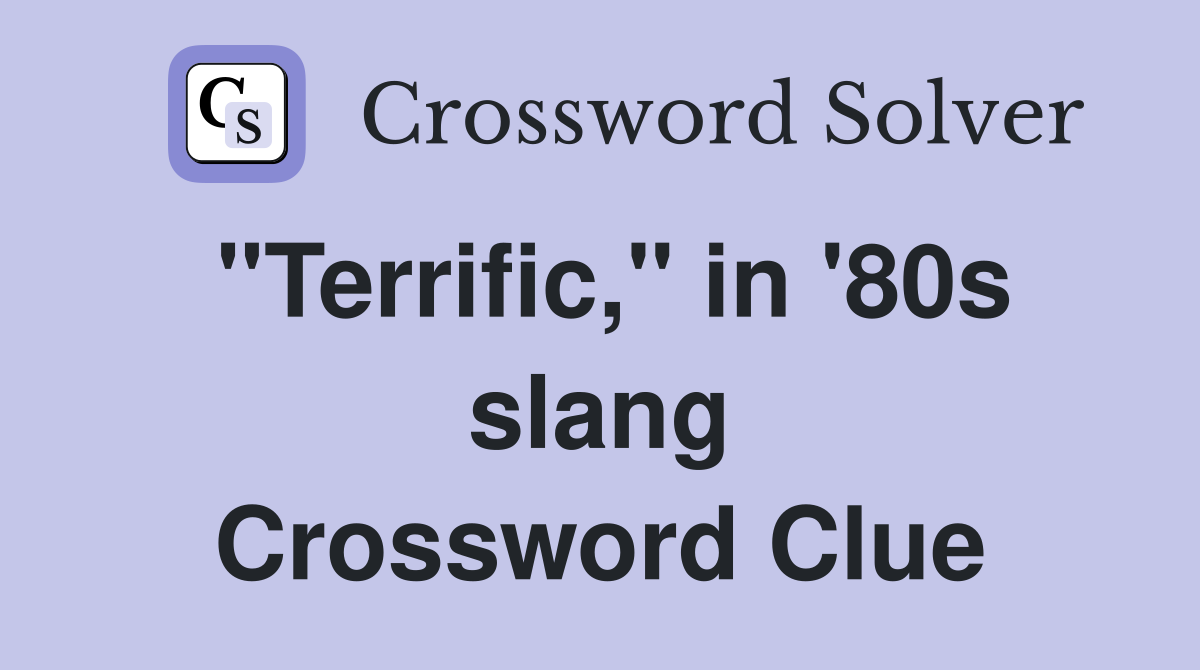 "Terrific," in '80s slang Crossword Clue