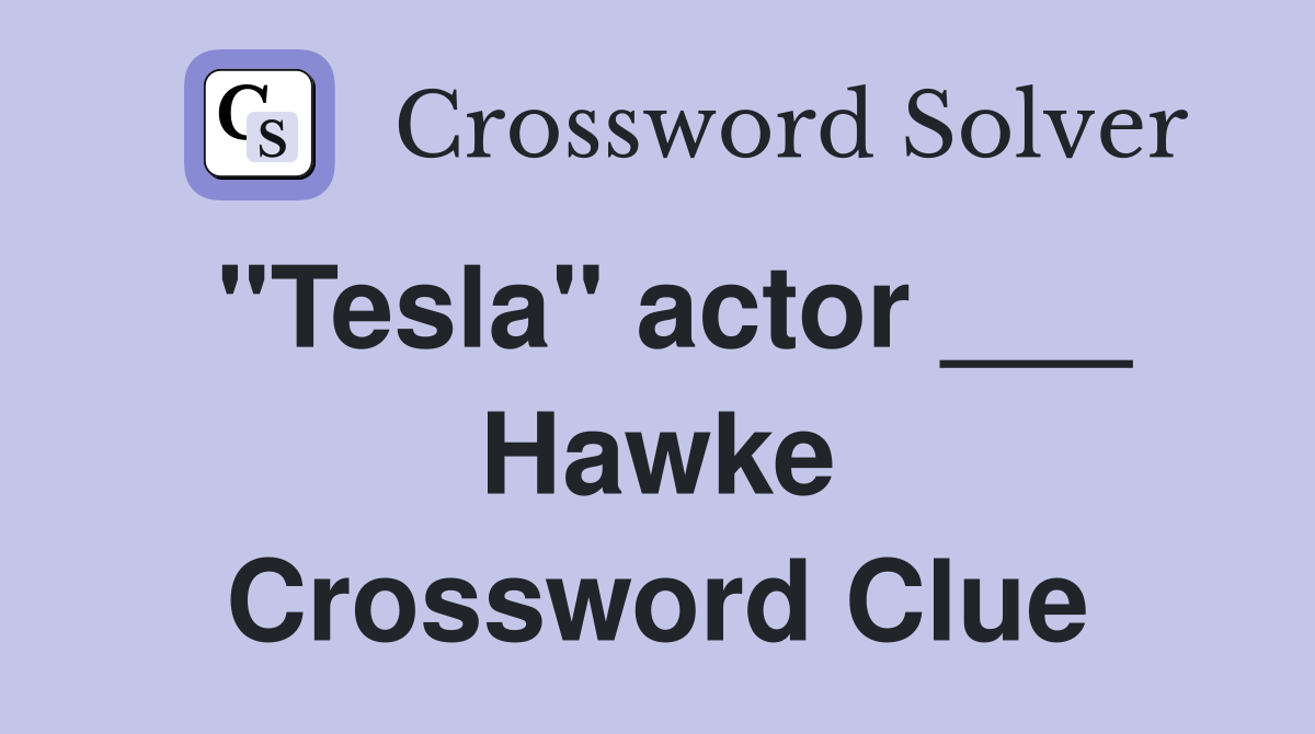 "Tesla" actor ___ Hawke Crossword Clue