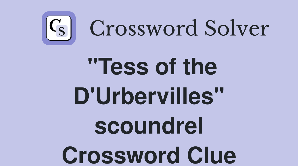 "Tess of the D'Urbervilles" scoundrel Crossword Clue