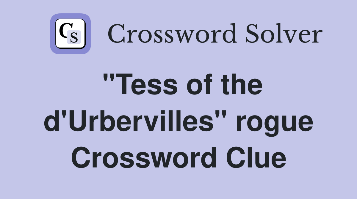 "Tess of the d'Urbervilles" rogue Crossword Clue