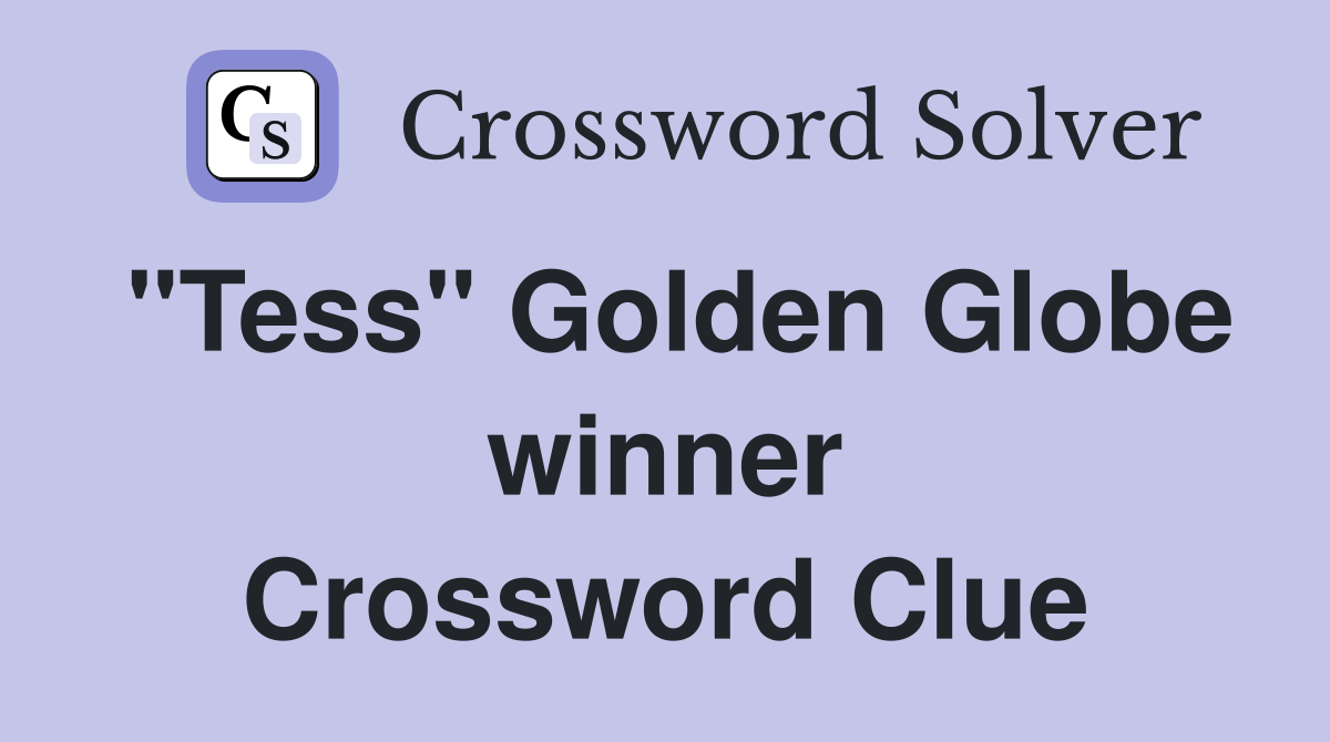 "Tess" Golden Globe winner Crossword Clue