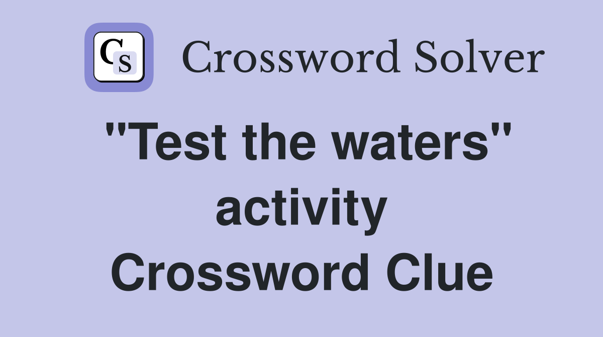 "Test the waters" activity Crossword Clue