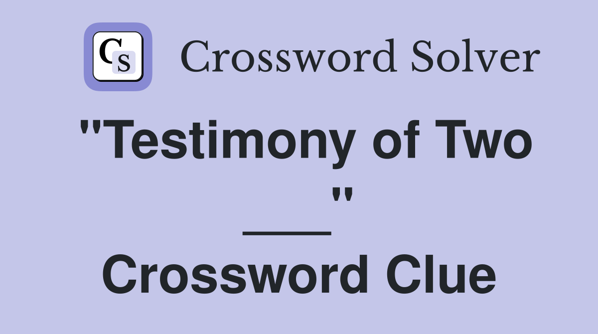 "Testimony of Two ___" Crossword Clue