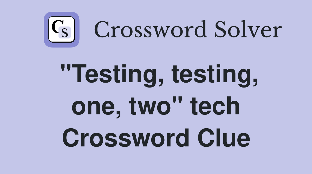 "Testing, testing, one, two" tech Crossword Clue