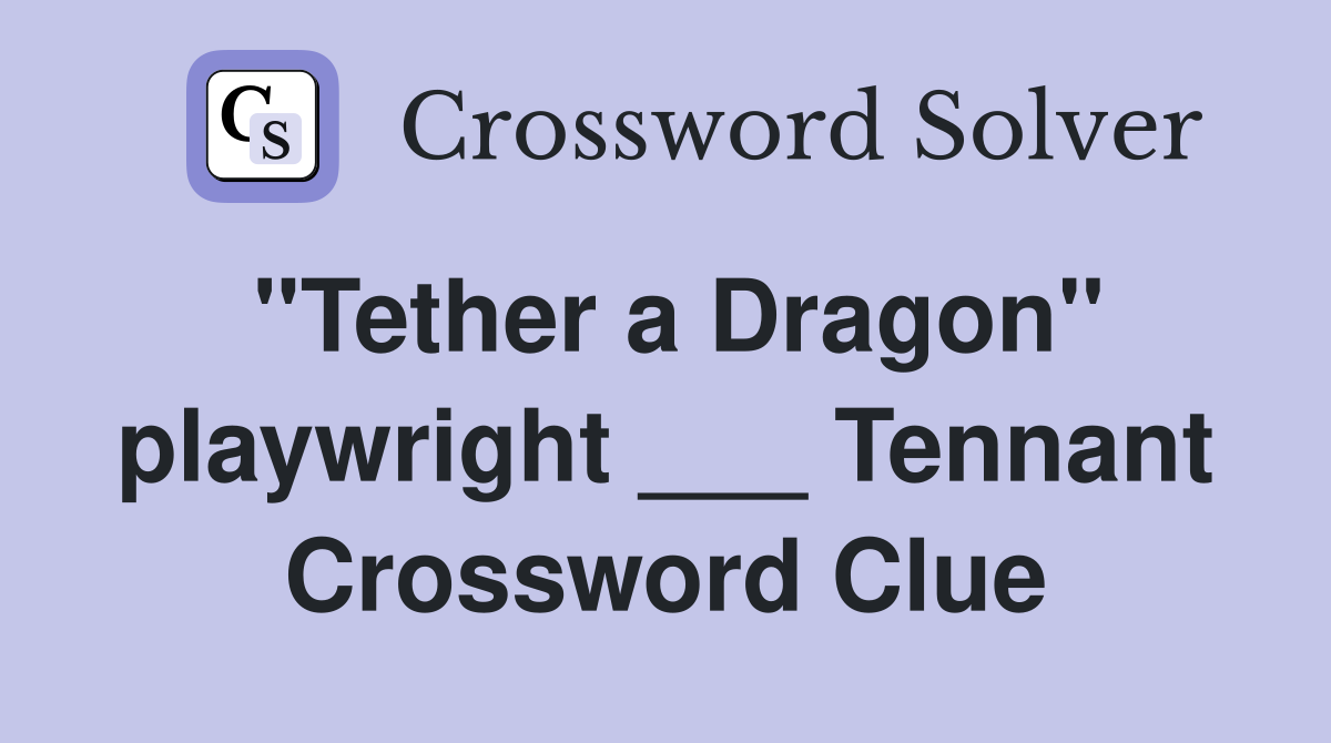 "Tether a Dragon" playwright ___ Tennant Crossword Clue