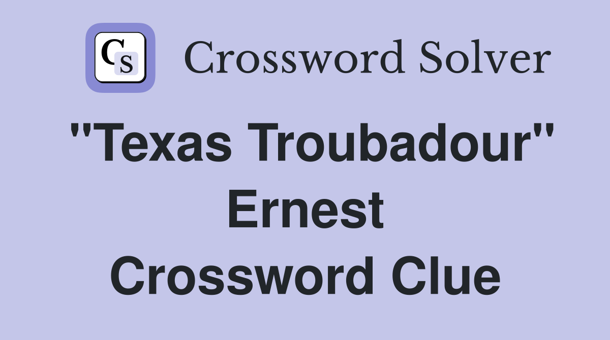 "Texas Troubadour" Ernest Crossword Clue
