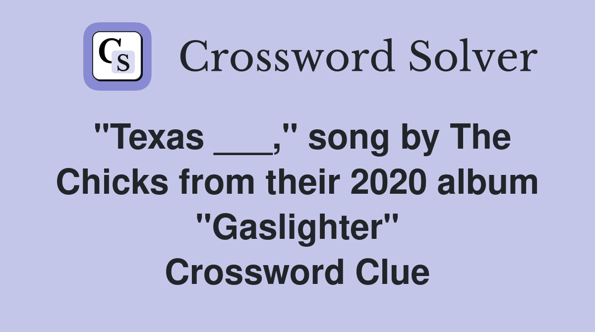 "Texas ___," song by The Chicks from their 2020 album "Gaslighter" Crossword Clue