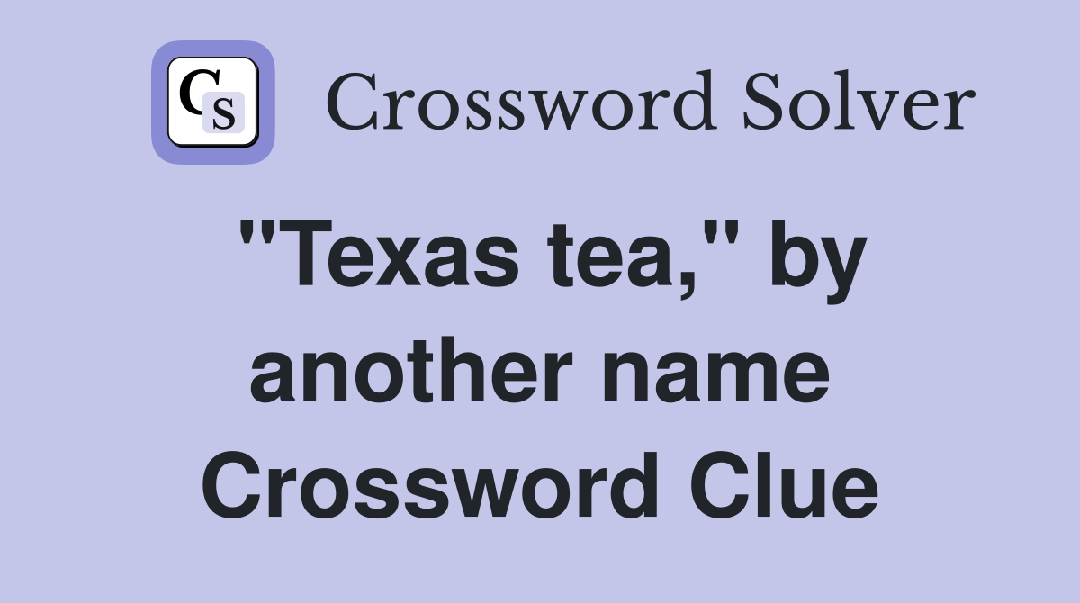 "Texas tea," by another name Crossword Clue