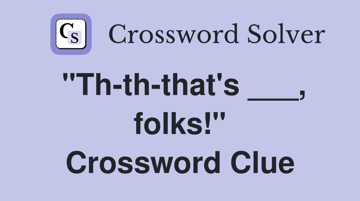 "Th-th-that's ___, folks!" Crossword Clue