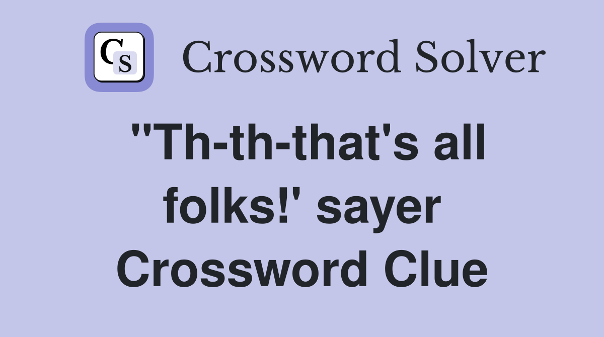 "Th-th-that's all folks!' sayer Crossword Clue