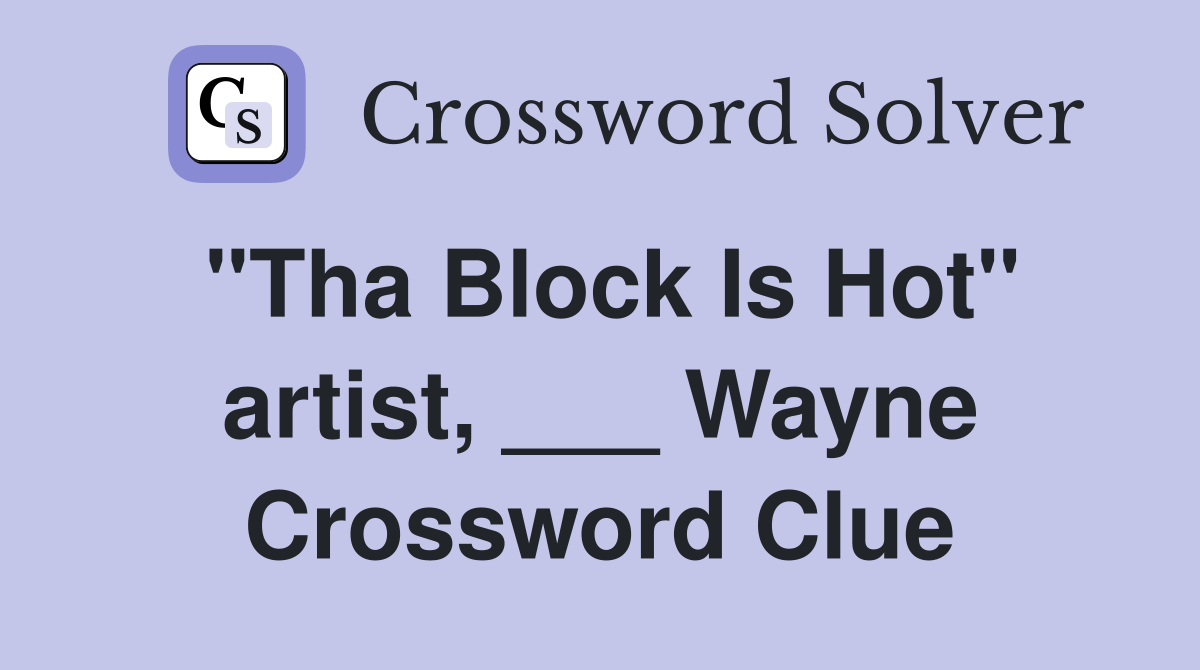 "Tha Block Is Hot" artist, ___ Wayne Crossword Clue