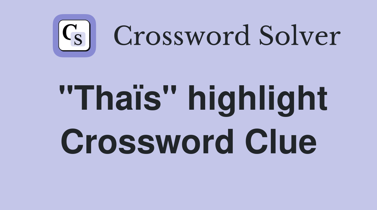 "Thaïs" highlight Crossword Clue