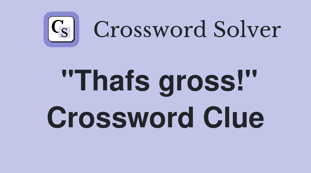 "Thafs gross!" Crossword Clue
